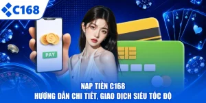 Nạp Tiền C168 - Hướng Dẫn Chi Tiết, Giao Dịch Siêu Tốc Độ